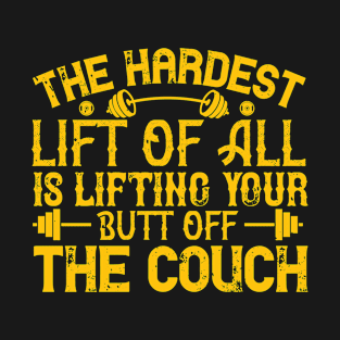 The hardest lift of all is lifting your butt off the couch T-Shirt
