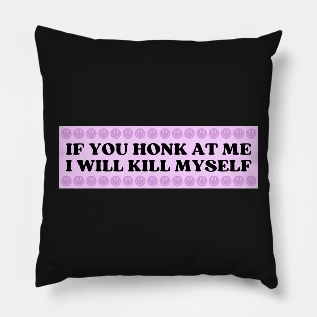 If You Honk At Me I Will Kill Myself, Funny Meme Bumper Pillow by yass-art