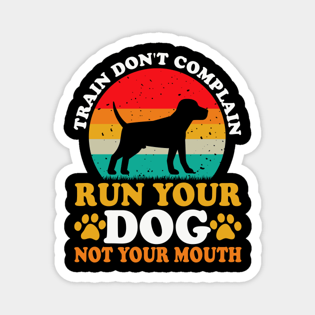 Train Don't Complain Run Your Dog Not Your Mouth T shirt For Women Magnet by Xamgi