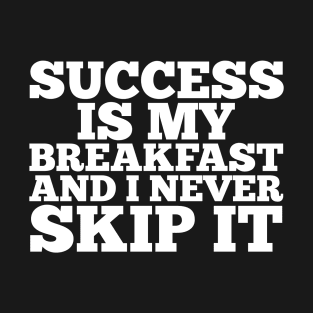 Success is my breakfast T-Shirt