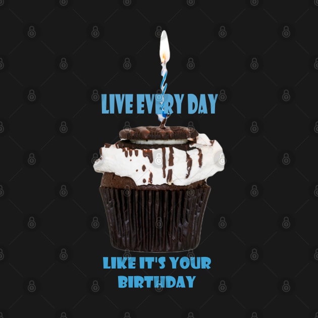 Live everyday like its your birthday by Woodys Designs