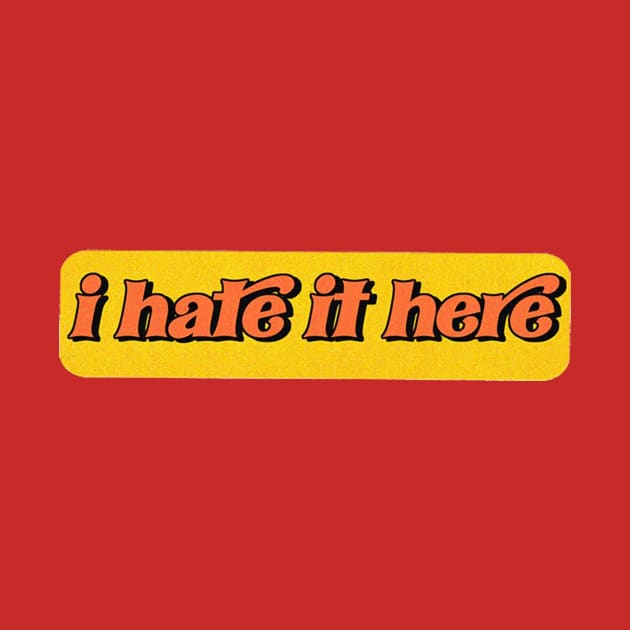 i hate it here ( but to be fair, i hate it almost everywhere ) by Eugene and Jonnie Tee's