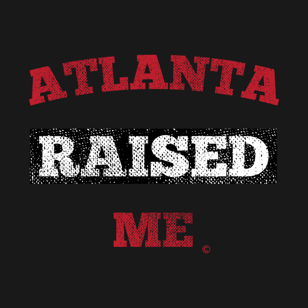 Atlanta Raised Me by StateShirtCo