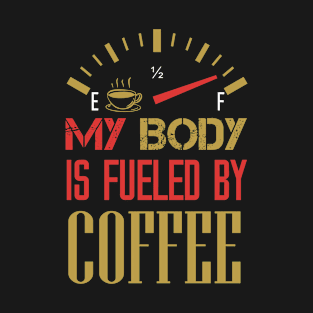 Funny Sarcastic Saying Quotes - My Body is Fueled By Coffee For Coffee lovers T-Shirt