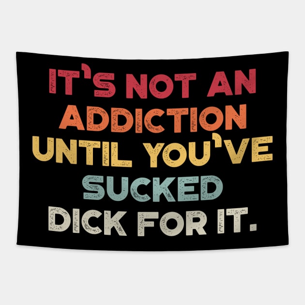 It's Not An Addiction Until You've Sucked Dick For It Sunset Funny Tapestry by truffela