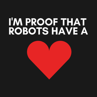 I'm Proof That Robots Have A Heart T-Shirt