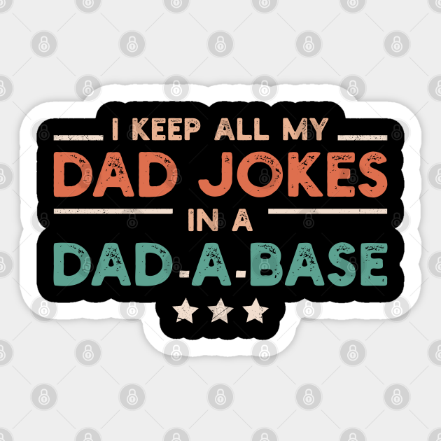 I Keep All My Dad Jokes In A Dad A Base Funny Dad Memes 2021 - Dad Joke - Sticker | TeePublic I Keep All My Dad Jokes In A Dad A Base Funny Dad Memes 2021 - Dad Joke - Sticker | TeePublic