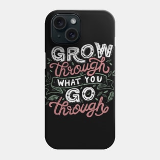 Grow Through What You Grow Through Phone Case