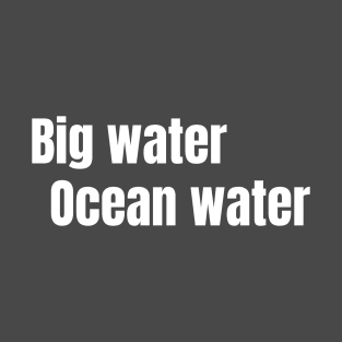 Big Water, Ocean Water T-Shirt