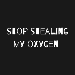 Stop Stealing My Oxygen T-Shirt