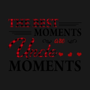 The Best Moments Are uncle Moments T shirt T-Shirt