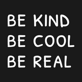 Be kind. Be cool. Be real. T-Shirt