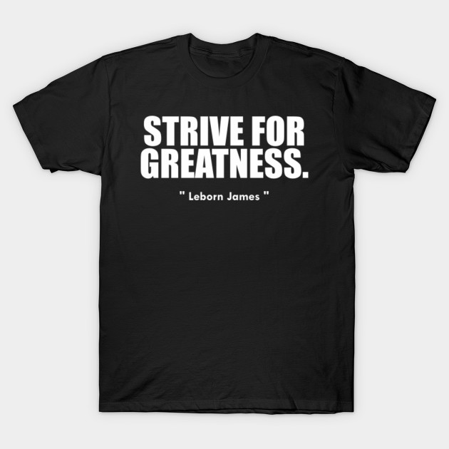 lebron james strive for greatness shirt