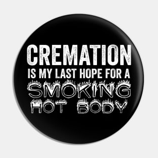 Cremation Is My Last Hope For A Smoking Hot Body Pin