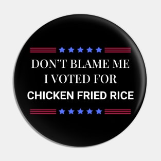 Don't Blame Me I Voted For Chicken Fried Rice Pin