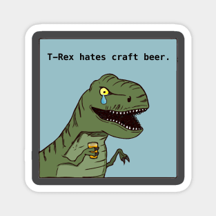 T-Rex hates craft beer Magnet
