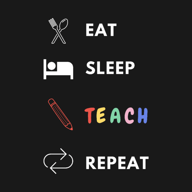 Eat sleep teach repeat teacher lifecycle by Bravery