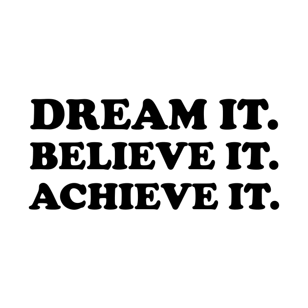 Dream it. Believe it. Achieve it  - black text by NotesNwords