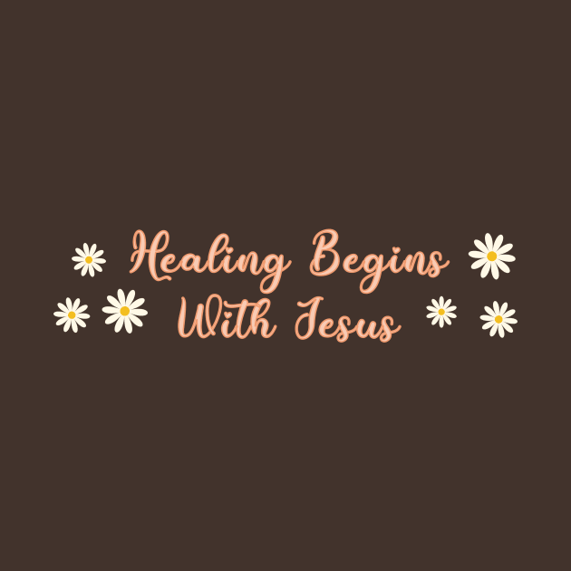 Healing Begins With Jesus - Christian Designs by Heavenly Heritage