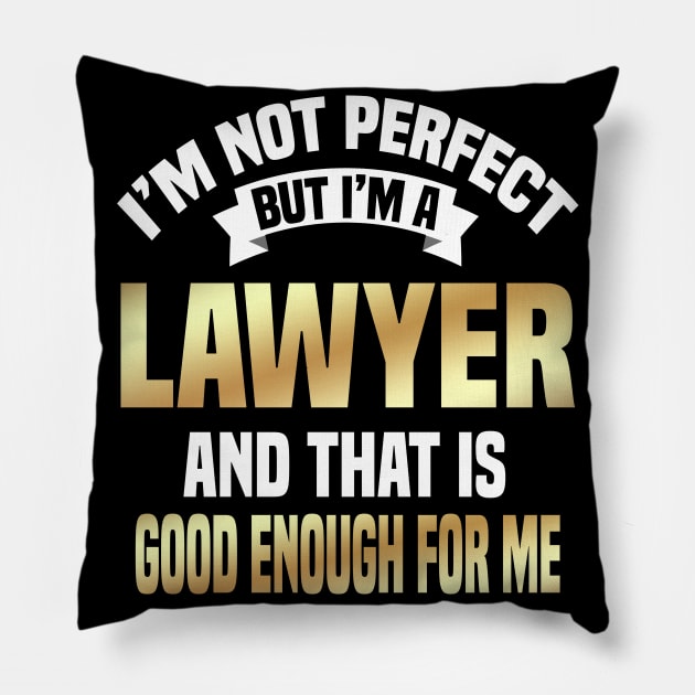 I'm Not Perfect But I'm A Lawyer And That Is Good Enough For Me Pillow by Dhme