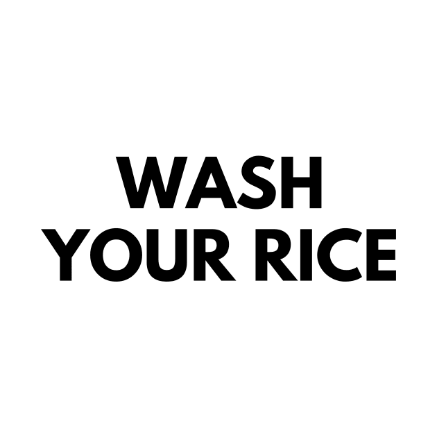 WASH YOUR RICE by everywordapparel