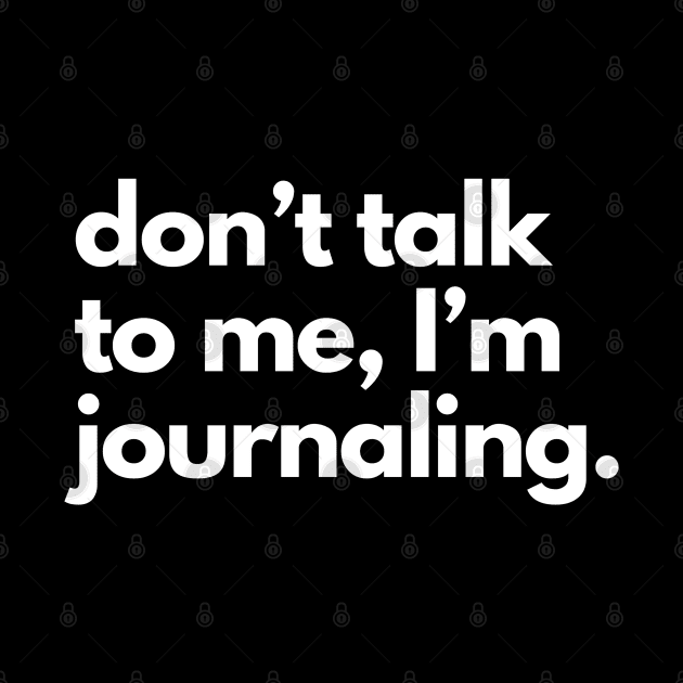 Don't Talk To Me, I'm Journaling. by shaldesign