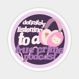 Definitely listening to a true crime podcast Magnet