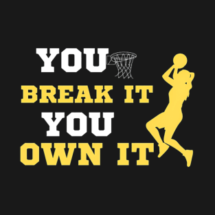 You Break It You Own It Basketball Lover T-Shirt