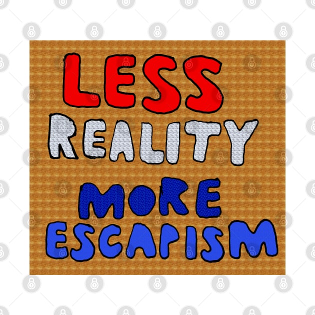 Less Reality, More Escapism by jhsells98