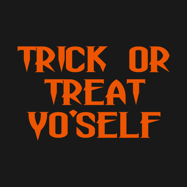 Trick or Treat Yo'Self by trickRtees