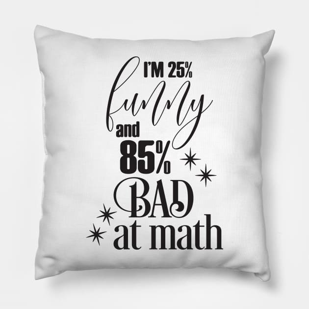 I'm 25% Funny and 85% Bad at math Pillow by Nikisha