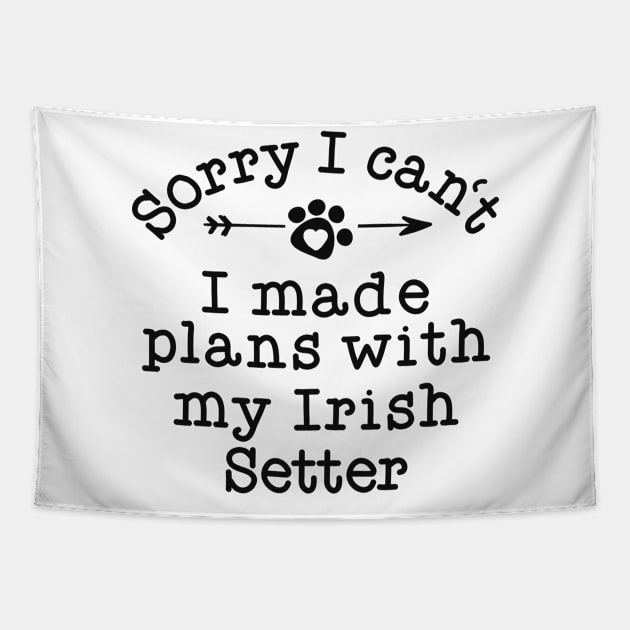 Funny Dog Owner Gifts Sorry Plans With My Irish Setter Tapestry by 14thFloorApparel