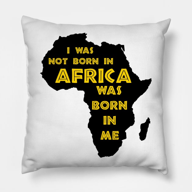 I Was Not Born In Africa, Africa Was Born In Me, Black History, Africa, African American. Pillow by UrbanLifeApparel