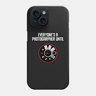 Everyone's A Photographer Until... Phone Case