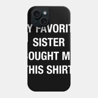 My Favorite Sister Bought Me This Shirt Funny T shirt Phone Case