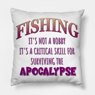 Fishing: It's Not a Hobby - It's a Critical Skill for Surviving the Apocalypse Pillow