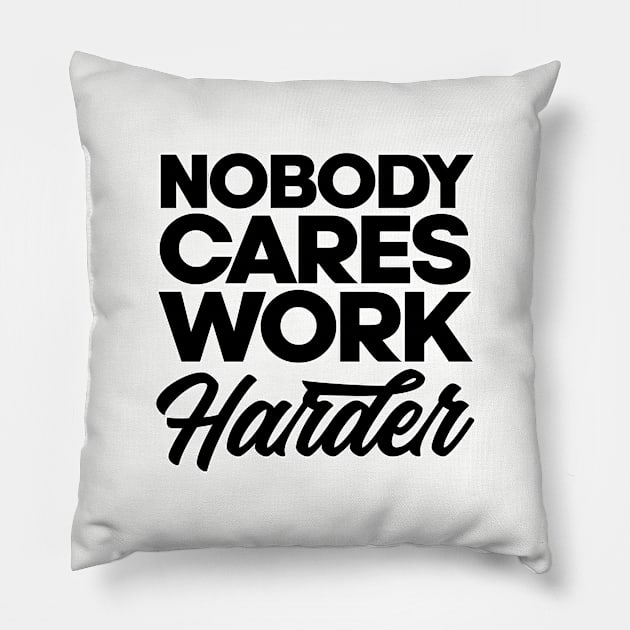 Nobody cares work harder. Gym bodybuilding motivation. Perfect present for mom mother dad father friend him or her Pillow by SerenityByAlex