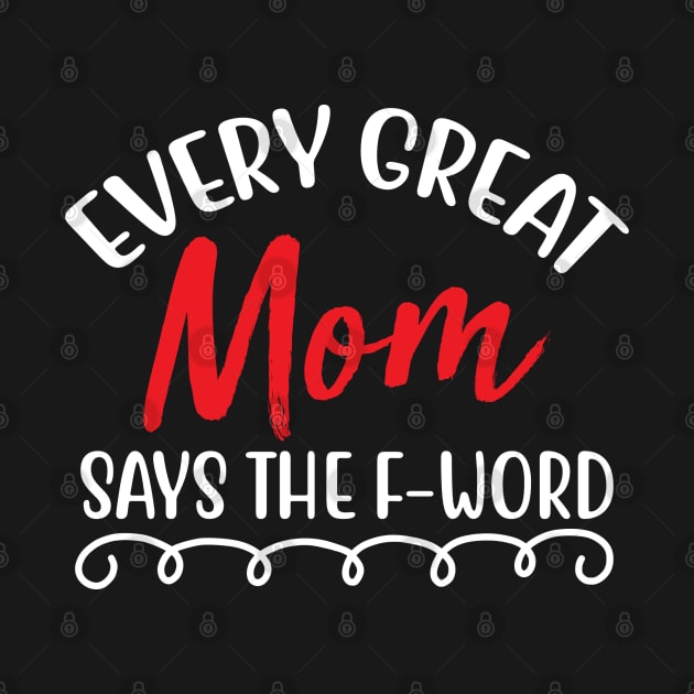 Every great mom says the f-word by BrightOne