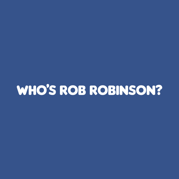 Who’s Rob Robinson? by EliseDesigns