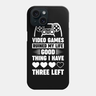 Video games ruined my life good thing I have 3 left Phone Case