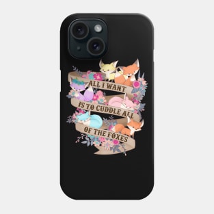 All I Want Is To Cuddle All Of The Foxes Phone Case