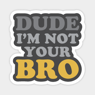 Dude Not Your Bro Magnet