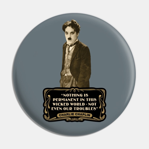 Charlie Chaplin Quotes: "Nothing Is Permanent In This Wicked World - Not Even Our Troubles" Pin by PLAYDIGITAL2020