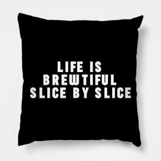 Life is Brewtiful Slice By Slice Pillow