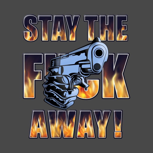 Stay the F Away! - Gun by America First. Liberals Last!