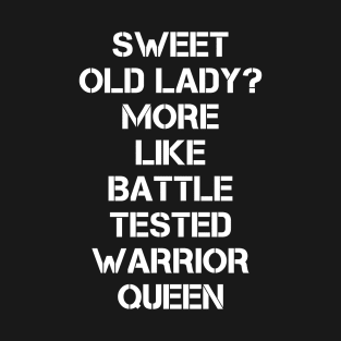 Sweet Old Lady More Like Battle-Tested Warrior Queen T-Shirt