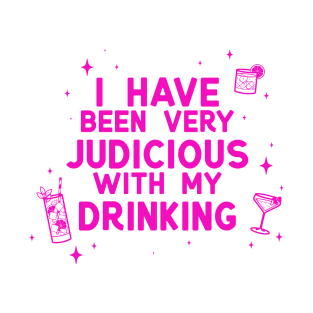 I Have Been Very Judicious With My Drinking T-Shirt