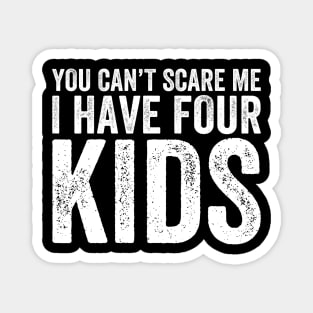 You Can't Scare Me I Have Four Kids Magnet