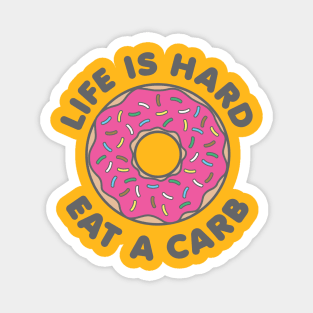 Life Is Hard Eat a Carb Magnet