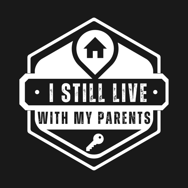 Funny I Still Live With My Parents Sarcastic Shirt Living Gift by K.C Designs